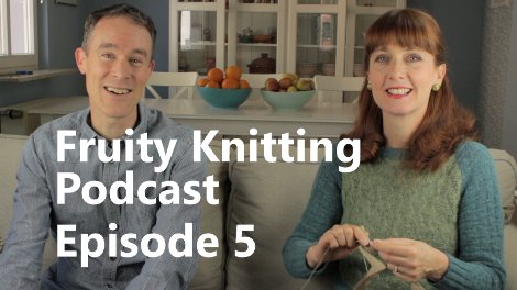 Fruity Knitting Podcast - Episode 5