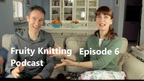 Fruity Knitting Podcast - Episode 6